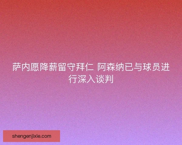 萨内愿降薪留守拜仁 阿森纳已与球员进行深入谈判