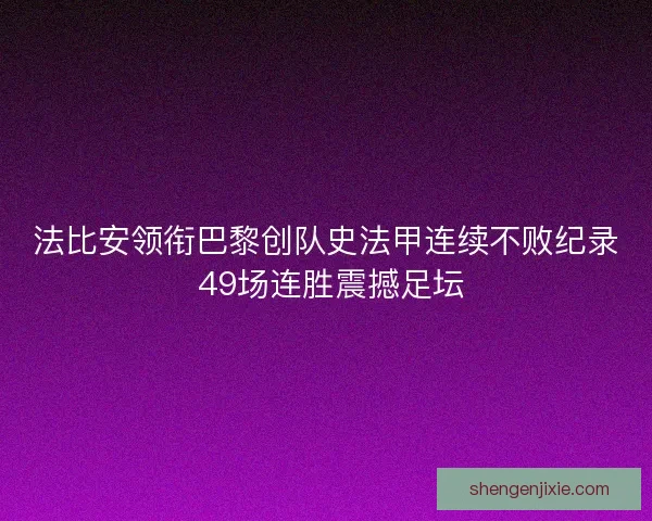 法比安领衔巴黎创队史法甲连续不败纪录 49场连胜震撼足坛
